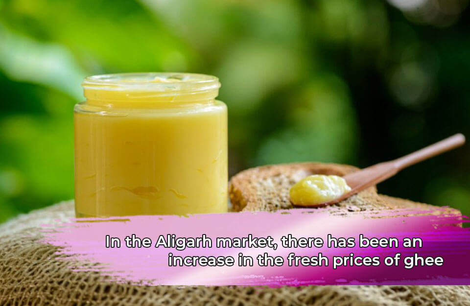 Ghee Mandi Price in Aligarh in Hindi: अलीगढ़ मंडी में घी के ताजगी भरे भाव में वृद्धि