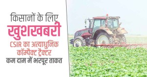 किसानों के लिए खुशखबरी, CSIR का अत्याधुनिक कॉम्पैक्ट ट्रैक्टर, कम दाम में भरपूर ताकत