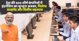 देश की 500 शीर्ष कंपनियों में इंटर्नशिप का सुनहरा अवसर, मिलेगा स्टाइपेंड और वित्तीय सहायता