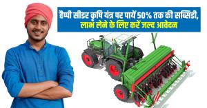 हैप्पी सीडर कृषि यंत्र पर पायें 50% तक की सब्सिडी, लाभ लेने के लिए करें जल्द आवेदन