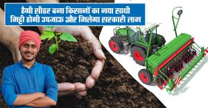 हैप्पी सीडर बना किसानों का नया साथी, मिट्टी होगी उपजाऊ और मिलेगा सरकारी लाभ
