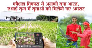 कौशल विकास में अग्रणी बना भारत, एआई युग में युवाओं को मिलेंगे नए अवसर