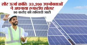 सौर ऊर्जा क्रांति: 33,200 उपभोक्ताओं ने अपनाया रूफटॉप सोलर, 90 करोड़ की सब्सिडी जारी