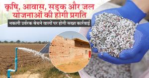 कृषि, आवास, सड़क और जल योजनाओं की होगी प्रगति, नकली उर्वरक बेचने वालों पर होगी सख्त कार्रवाई