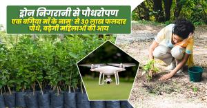ड्रोन निगरानी से पौधरोपण: एक बगिया माँ के नाम’ से 30 लाख फलदार पौधे, बढ़ेगी महिलाओं की आय