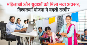 महिलाओं और युवाओं को मिला नया अवसर, विश्वकर्मा योजना ने बदली तस्वीर