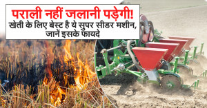 पराली नहीं जलानी पड़ेगी! खेती के लिए बेस्ट है ये सुपर सीडर मशीन, जानें इसके फायदे