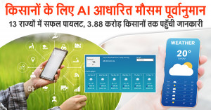 किसानों के लिए AI आधारित मौसम पूर्वानुमान: 13 राज्यों में सफल पायलट, 3.88 करोड़ किसानों तक पहुँची जानकारी