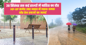 20 सितंबर तक UP और MP में भारी बारिश और तेज आंधी का अलर्ट।